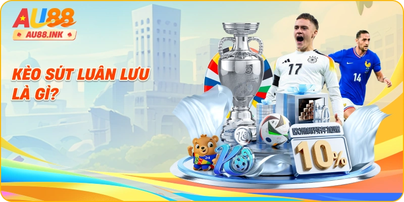 Kèo sút luân lưu là gì?