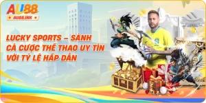 Lucky Sports – Sảnh Cá Cược Thể Thao Uy Tín Với Tỷ Lệ Hấp Dẫn