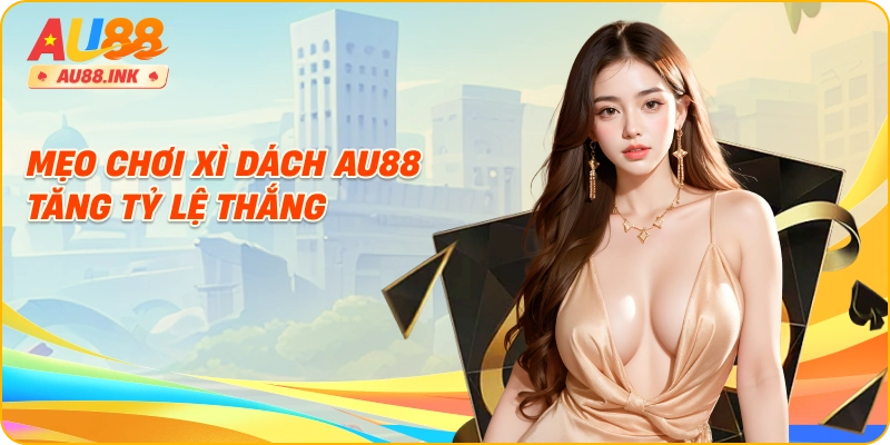 Mẹo chơi xì dách AU88 tăng tỷ lệ thắng