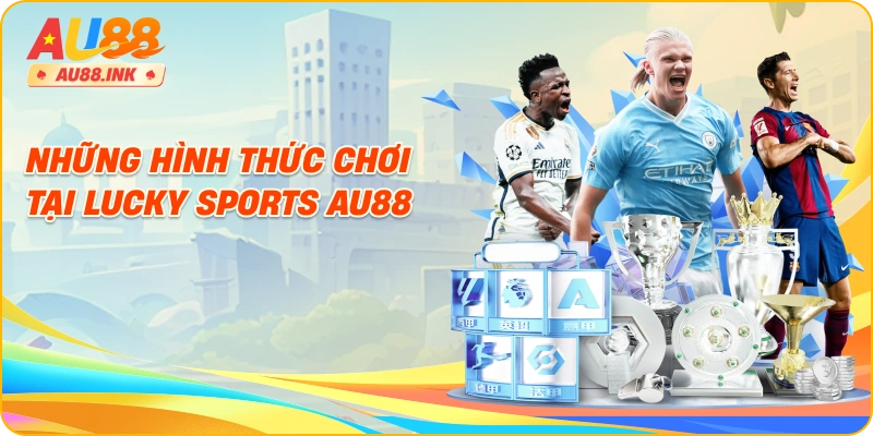 Những hình thức chơi tại Lucky Sports AU88
