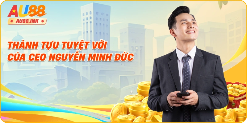 Thành tựu tuyệt vời của CEO Nguyễn Minh Đức